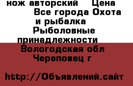 нож авторский  › Цена ­ 3 000 - Все города Охота и рыбалка » Рыболовные принадлежности   . Вологодская обл.,Череповец г.